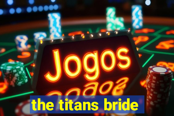 the titans bride